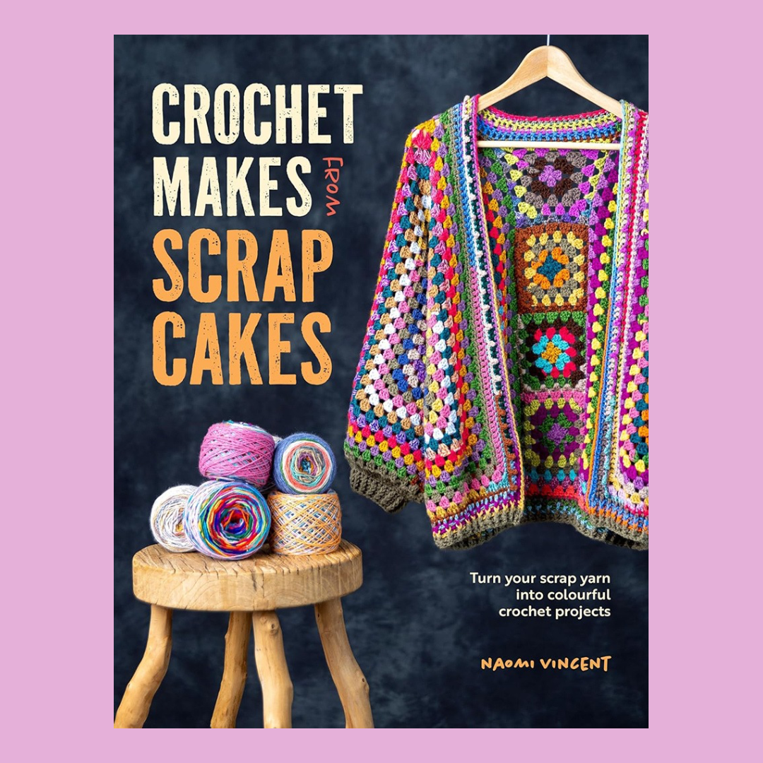 Crochet makes from Scrap Cakes | Naomi Vincent
