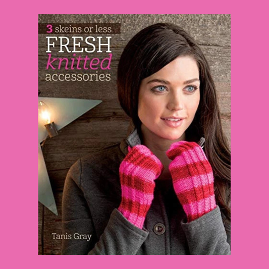 3 Skeins or Less - Fresh knitted accessories | Tanis Gray
